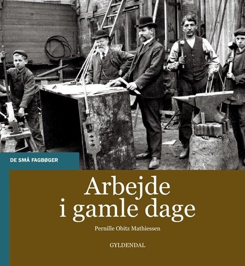Cover for Pernille Obitz Mathiessen · De små fagbøger: Arbejde i gamle dage (Sewn Spine Book) [1. Painos] (2015)