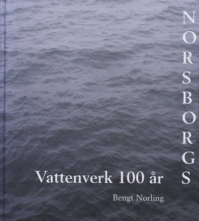Cover for Bengt Norling · Stockholm stads monografiserie: Norsborgs vattenverk 100 år (Gebundesens Buch) (2004)