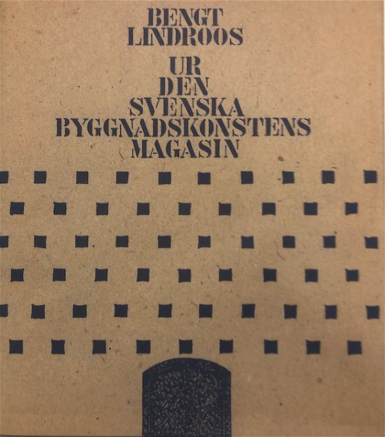 Cover for Bengt Lindroos · Ur den svenska byggnadskonstens magasin (Bog) (2023)