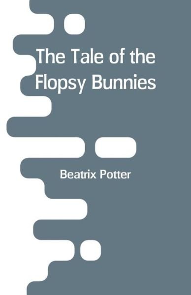 The Tale of the Flopsy Bunnies - Beatrix Potter - Books - Alpha Edition - 9789353293352 - December 29, 2018