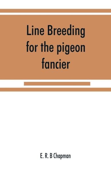 Line breeding for the pigeon fancier - E R B Chapman - Bøger - Alpha Edition - 9789353868352 - 15. september 2019