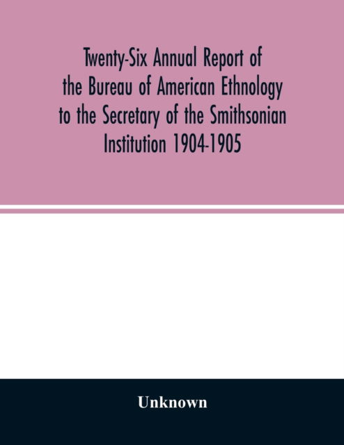 Cover for Twenty-Six Annual report of the Bureau of American Ethnology to the Secretary of the Smithsonian Institution 1904-1905 (Paperback Book) (2020)