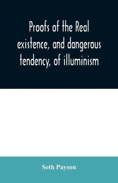 Proofs of the real existence, and dangerous tendency, of illuminism - Seth Payson - Books - Alpha Edition - 9789354030352 - June 23, 2020
