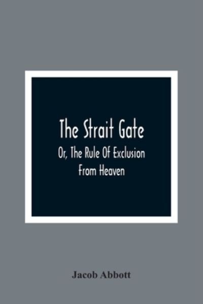 Cover for Jacob Abbott · The Strait Gate; Or, The Rule Of Exclusion From Heaven (Paperback Book) (2021)