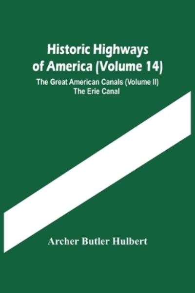 Cover for Archer Butler Hulbert · Historic Highways Of America (Volume 14); The Great American Canals (Volume Ii) The Erie Canal (Taschenbuch) (2021)