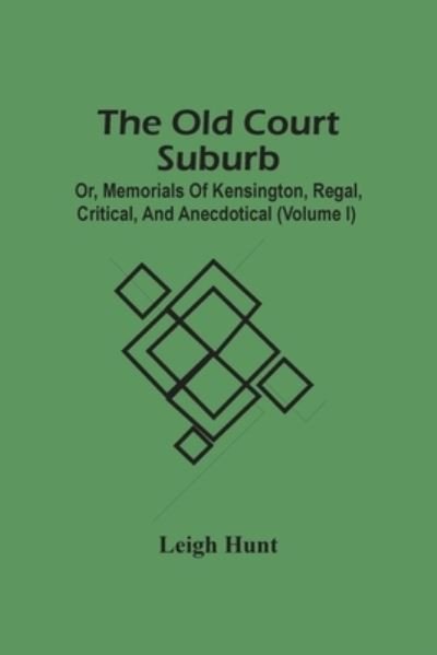 Cover for Leigh Hunt · The Old Court Suburb; Or, Memorials Of Kensington, Regal, Critical, And Anecdotical (Volume I) (Taschenbuch) (2021)