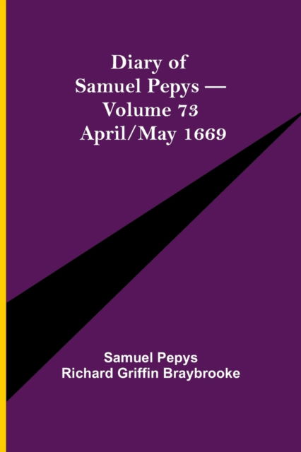 Cover for Sam Pepys Richard Griffin Braybrooke · Diary of Samuel Pepys - Volume 73 (Paperback Book) (2021)