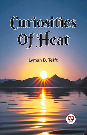 Curiosities Of Heat - Lyman B Tefft - Books - Double 9 Books - 9789361155352 - February 1, 2024