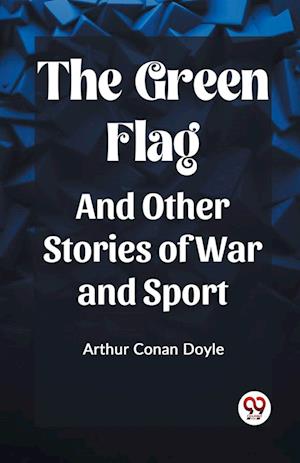 Cover for Sir Arthur Conan Doyle · The Green FlagAnd Other Stories of War and Sport (Edition2023) (Paperback Book) (2024)