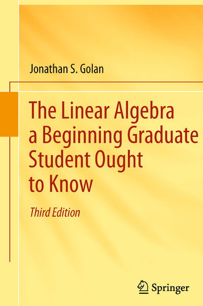 The Linear Algebra a Beginning Graduate Student Ought to Know - Jonathan S. Golan - Livros - Springer - 9789400726352 - 22 de fevereiro de 2012