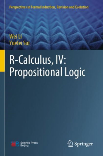 R-Calculus, IV: Propositional Logic - Perspectives in Formal Induction, Revision and Evolution - Wei Li - Livros - Springer Verlag, Singapore - 9789811986352 - 30 de março de 2024