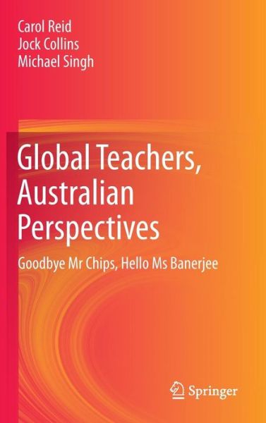 Cover for Carol Reid · Global Teachers, Australian Perspectives: Goodbye Mr Chips, Hello Ms Banerjee (Hardcover Book) [2014 edition] (2013)