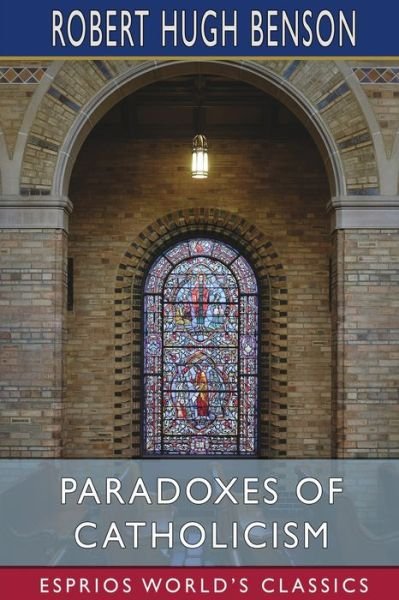 Cover for Robert Hugh Benson · Paradoxes of Catholicism (Esprios Classics) (Taschenbuch) (2022)