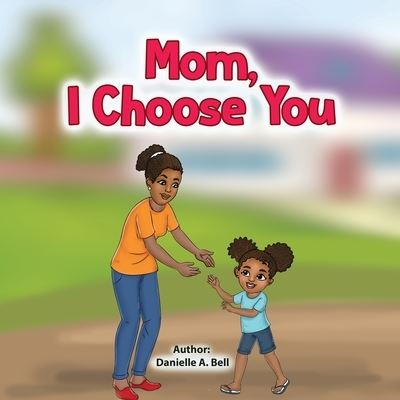 Cover for Danielle A Bell · Mom, I Choose You - I Choose You (Paperback Book) [Large type / large print edition] (2022)