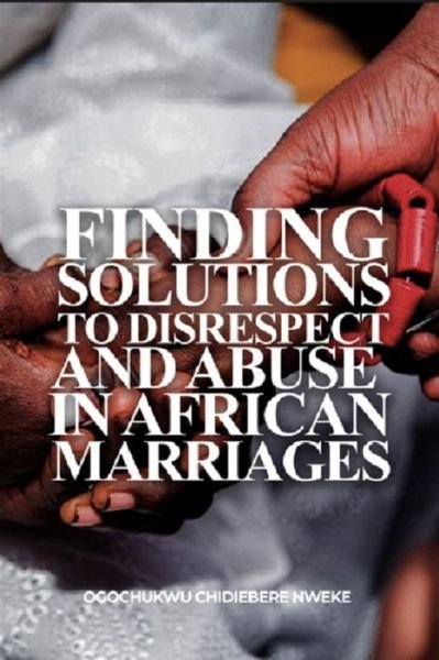 Finding Solutions to Disrespect and Abuse in African Marriages - Ogochukwu C Nweke - Livres - Independently Published - 9798353383352 - 18 septembre 2022