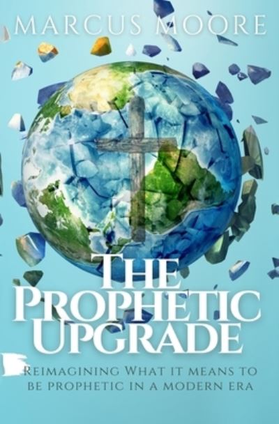 The Prophetic Upgrade: Reimagining What It Means to Be Prophetic in a Modern Era - Marcus Moore - Books - Independently Published - 9798408597352 - January 26, 2022