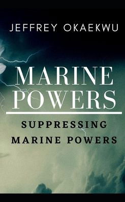 Marine Powers: Suppressing marine powers - Jeffrey Okaekwu - Boeken - Independently Published - 9798458071352 - 16 augustus 2021