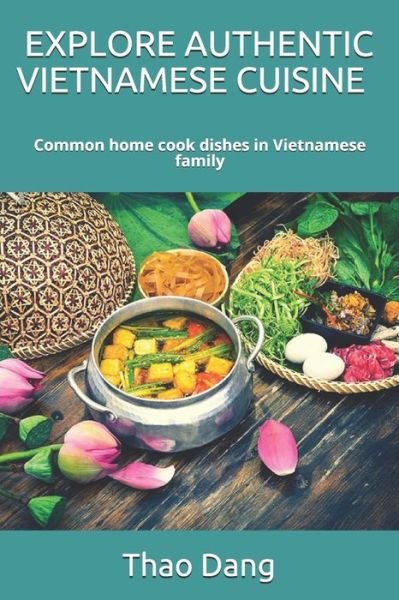 Explore Authentic Vietnamese Cuisine - Thao Ngoc Dang - Books - Independently Published - 9798626694352 - March 20, 2020