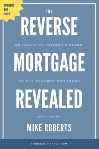 Cover for Mike Roberts · The Reverse Mortgage Revealed: An Industry Insider's Guide to the Reverse Mortgage (Paperback Book) (2020)