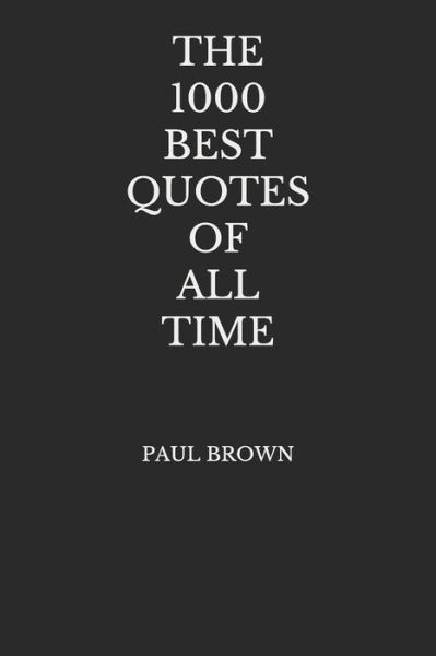 The 1000 Best Quotes Of All Time - Paul Brown - Bøger - Independently Published - 9798664144352 - 6. juli 2020