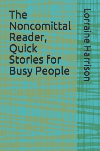 Cover for Lorraine Harrison · The Noncomittal Reader, Quick Stories for Busy People (Paperback Book) (2020)