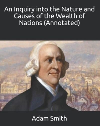 Cover for Adam Smith · An Inquiry into the Nature and Causes of the Wealth of Nations (Annotated) (Paperback Book) (2021)