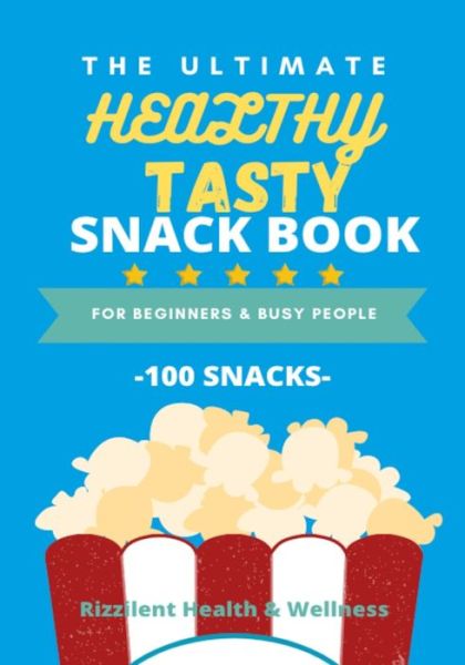 Cover for Rizzilient Health Wellness · The Ultimate Healthy Tasty Snack Book: For Beginners and Busy People: 100 snacks (Paperback Book) (2021)