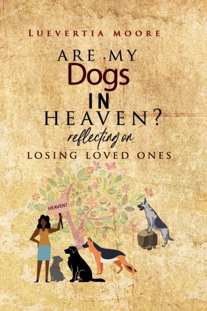 Cover for Luevertia Moore · Are My Dogs in Heaven?: Reflecting On Losing Loved Ones (Pocketbok) (2022)