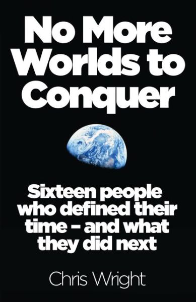 Cover for Chris Wright · No More Worlds to Conquer: Sixteen People Who Defined Their Time – and What They Did Next (Paperback Book) (2016)