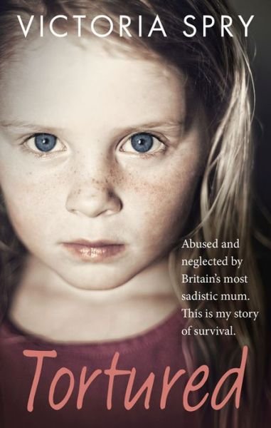 Tortured: Abused and neglected by Britain’s most sadistic mum. This is my story of survival. - Victoria Spry - Książki - Ebury Publishing - 9780091960353 - 9 kwietnia 2015