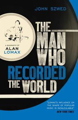 Cover for John Szwed · The Man Who Recorded the World: A Biography of Alan Lomax (Paperback Book) (2011)