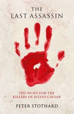 Cover for Peter Stothard · Last Assassin The Hunt for the Killers of Julius Caesar (Bog) (2020)