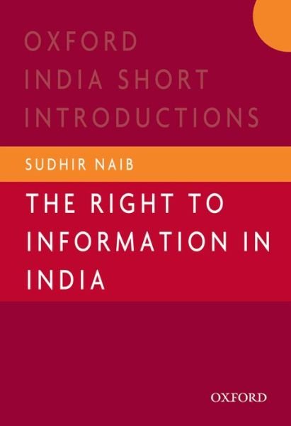 Cover for Sudhir, Naib (, Professor, Organisational Behaviour &amp; Human Resource Management, IILM Institute for Higher Education, New Delhi) · The Right to Information in India - Oxford India Short Introductions Series (Paperback Book) (2013)