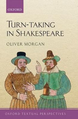 Cover for Morgan, Oliver (Leverhulme Early Career Fellow, Maitre-assistant in early modern English literature University of Geneva) · Turn-taking in Shakespeare - Oxford Textual Perspectives (Hardcover Book) (2019)