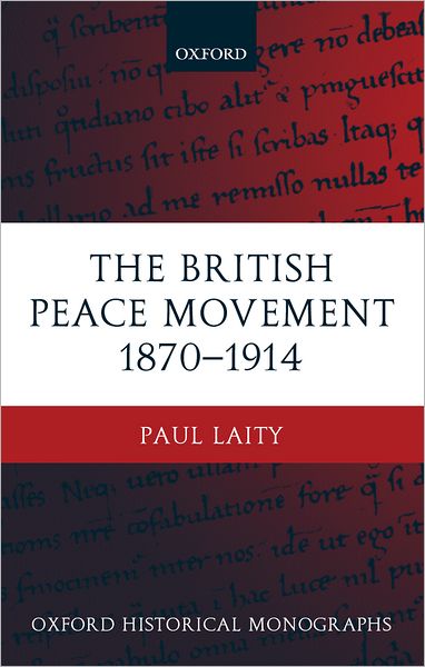 Cover for Laity, Paul (, Senior Editor, London Review of Books) · The British Peace Movement 1870-1914 - Oxford Historical Monographs (Hardcover Book) (2002)