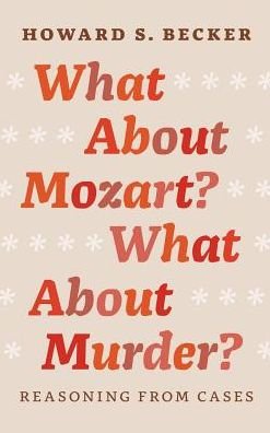 Cover for Howard S. Becker · What About Mozart? What About Murder?: Reasoning From Cases (Gebundenes Buch) (2014)