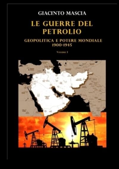 Cover for Giacinto Mascia · Le guerre del petrolio. Geopolitica e potere mondiale. 1900-1945 Volume I (Paperback Bog) (2017)