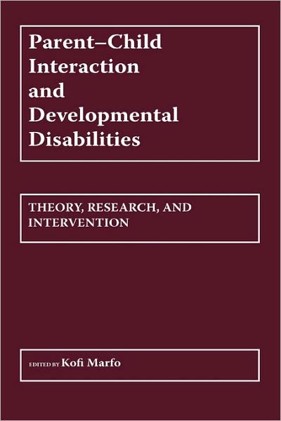 Cover for Kofi Marfo · Parent-Child Interaction and Developmental Disabilities: Theory, Research, and Intervention (Gebundenes Buch) (1988)