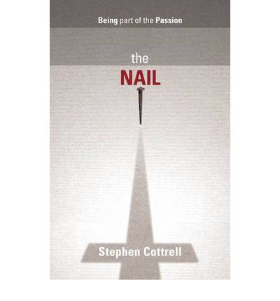 Cover for Cottrell, The Most Revd and Rt Hon Stephen · The Nail: Being Part Of The Passion (Paperback Book) (2011)