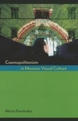 Cover for Maria Fernandez · Cosmopolitanism in Mexican Visual Culture (Hardcover Book) (2014)