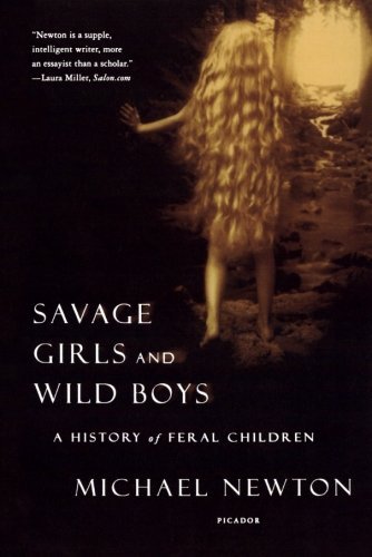 Savage Girls and Wild Boys: a History of Feral Children - Michael Newton - Books - Picador - 9780312423353 - March 1, 2004