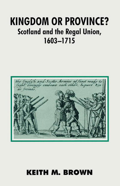 Cover for Keith Brown · Kingdom or Province?: Scotland and the Regal Union 1603-1715 - British History in Perspective (Paperback Book) (1992)