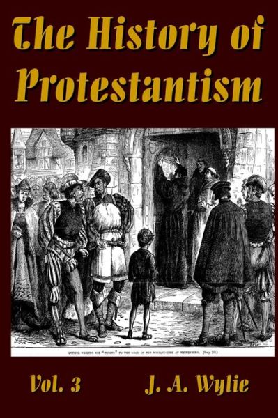 The History of Protestantism Vol. 3 - J. A. Wylie - Książki - Lulu Press - 9780359925353 - 17 września 2019