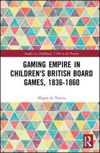 Cover for Megan A. Norcia · Gaming Empire in Children's British Board Games, 1836-1860 - Studies in Childhood, 1700 to the Present (Hardcover Book) (2019)