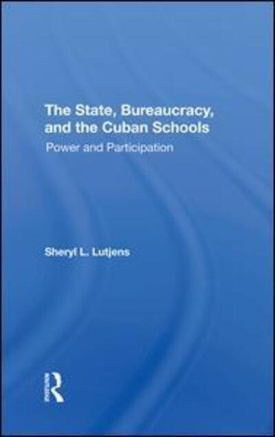 Cover for Sheryl L. Lutjens · The State, Bureaucracy, And The Cuban Schools: Power And Participation (Gebundenes Buch) (2019)