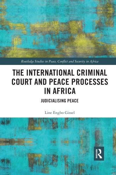 Cover for Gissel, Line (Roskilde University, Denmark) · The International Criminal Court and Peace Processes in Africa: Judicialising Peace - Routledge Studies in Peace, Conflict and Security in Africa (Pocketbok) (2020)
