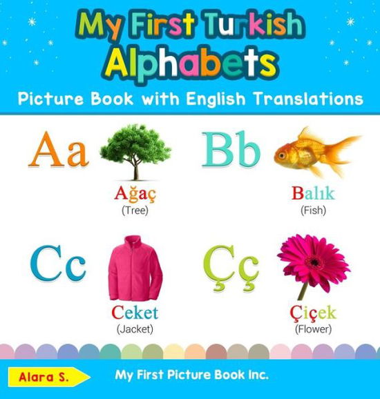 Cover for Alara S · My First Turkish Alphabets Picture Book with English Translations: Bilingual Early Learning &amp; Easy Teaching Turkish Books for Kids - Teach &amp; Learn Basic Turkish Words for Children (Innbunden bok) (2019)