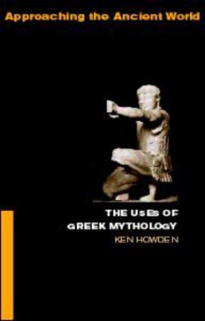 Cover for Dowden, Ken (University of Birmingham, UK) · The Uses of Greek Mythology - Approaching the Ancient World (Pocketbok) (1992)