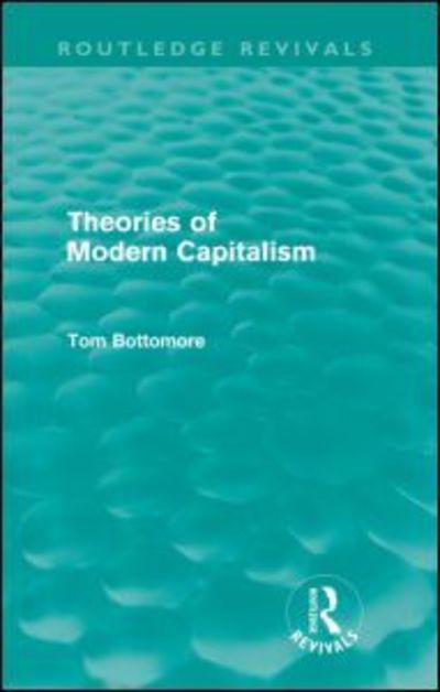 Cover for Tom Bottomore · Theories of Modern Capitalism (Routledge Revivals) - Routledge Revivals (Paperback Book) (2010)