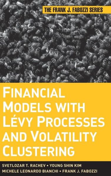 Financial Models with Levy Processes and Volatility Clustering - Frank J. Fabozzi Series - Rachev, Svetlozar T. (University of California, Santa Barbara) - Bøger - John Wiley & Sons Inc - 9780470482353 - 8. februar 2011